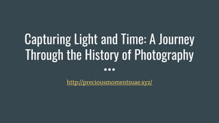 Capturing Light and Time: A Journey
Through the History of Photography
http://preciousmomentsuae.xyz/
 