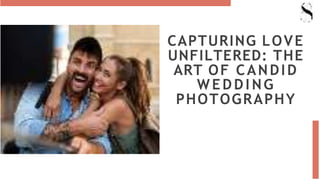 CAPTURING LOVE
UNFILTERED: THE
ART OF CANDID
WEDDI NG
PHOTOGRAPHY
 