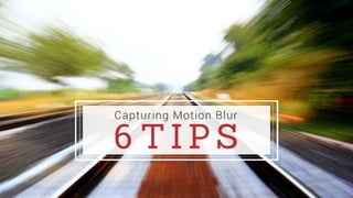 Capturing motion blur: 6 tips
 