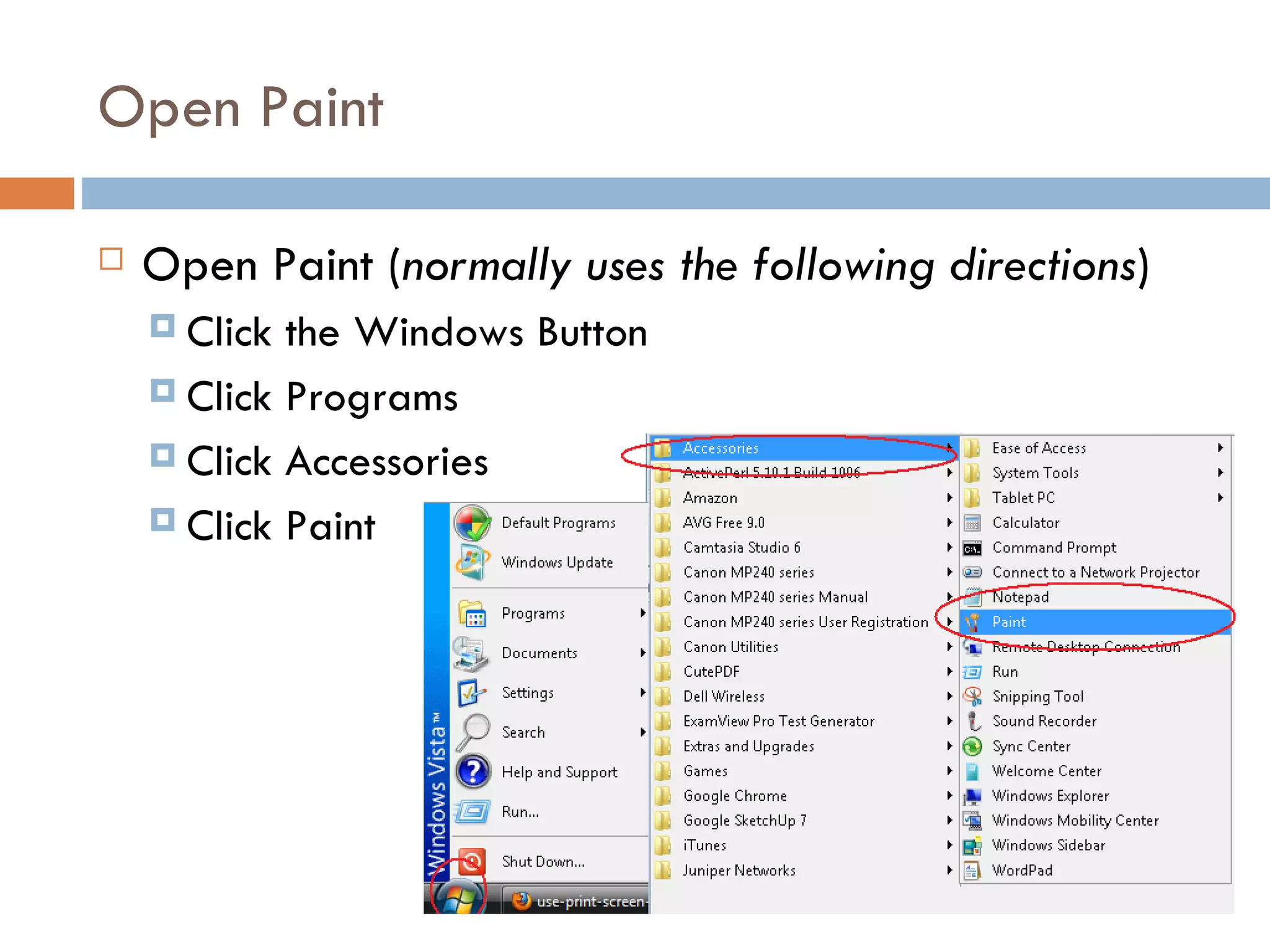 Open Paint Open Paint ( normally uses the following directions ) Click the Windows Button Click Programs Click Accessories Click Paint
