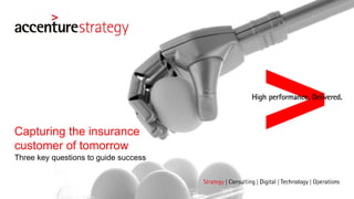 Three key questions to guide success
Capturing the insurance
customer of tomorrow
 