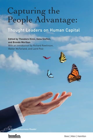 Thought Leaders on Human Capital
Edited by Theodore Kinni, Ilona Steffen,
and Brenda Worthen
With an introduction by Richard Rawlinson,
Walter McFarland, and Laird Post
Capturing the
People Advantage:




A strategy+business Reader
 