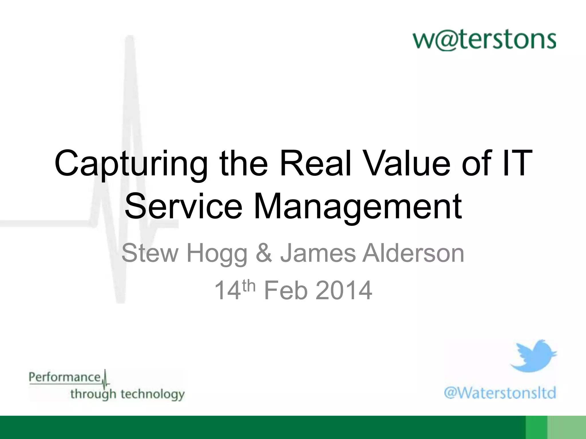 Capturing the Real Value of IT
Service Management
Stew Hogg & James Alderson
14th Feb 2014

 