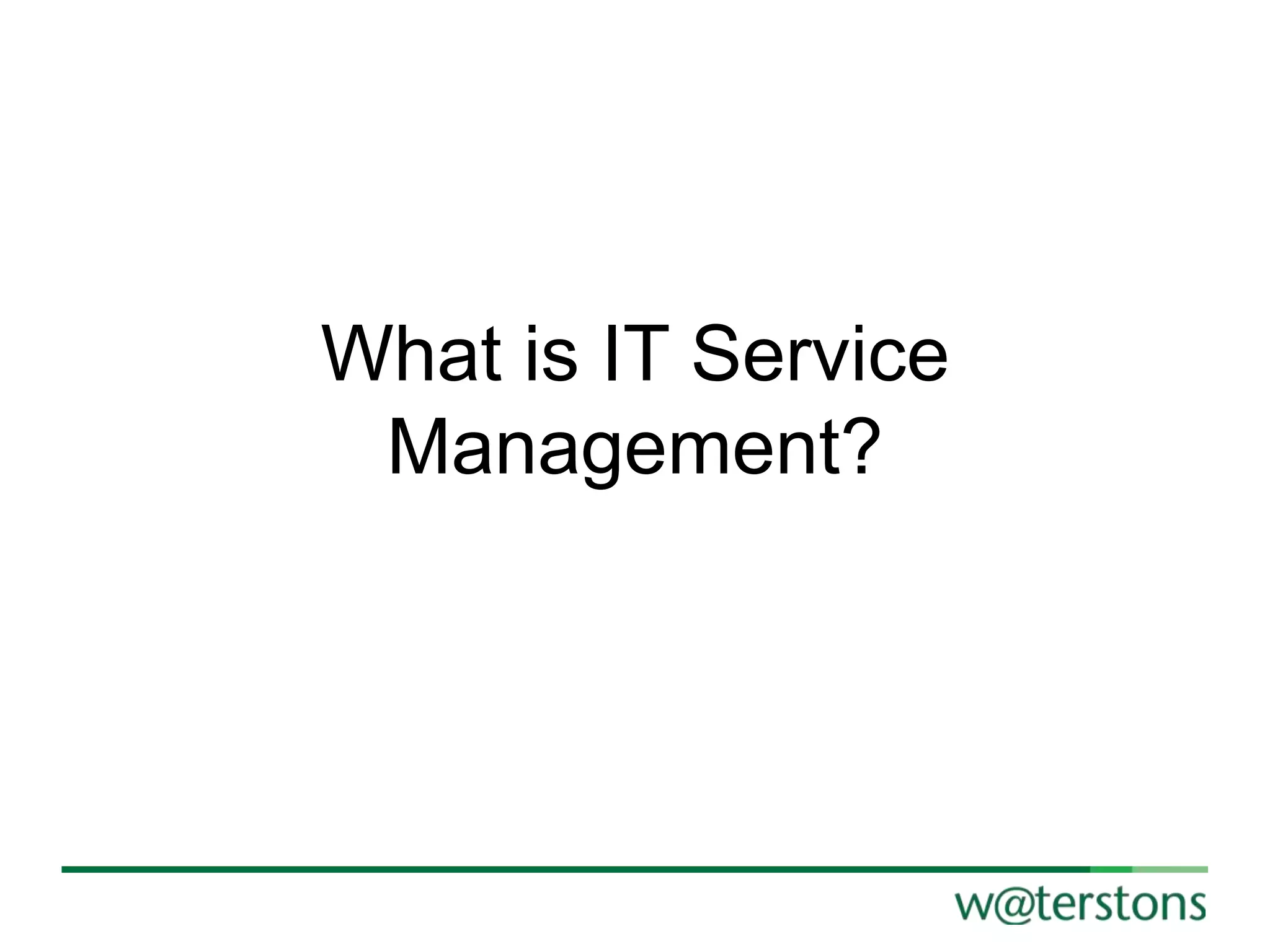 What is IT Service
Management?

 