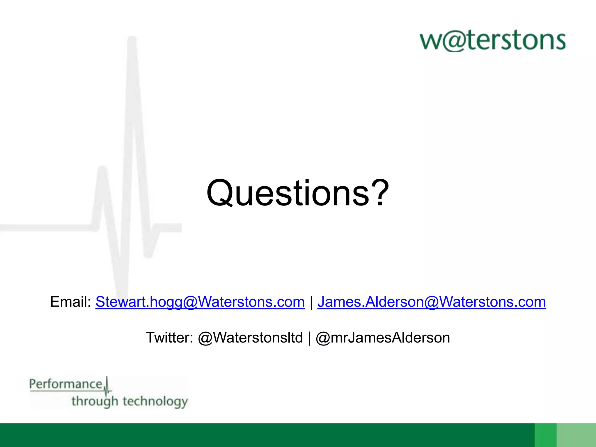 Questions?
Email: Stewart.hogg@Waterstons.com | James.Alderson@Waterstons.com
Twitter: @Waterstonsltd | @mrJamesAlderson

 