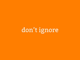 don’t ignore 
 