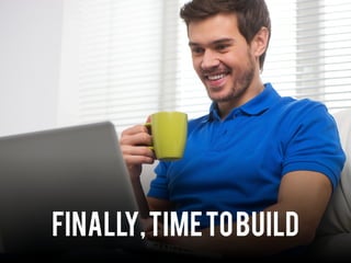 Finally, time to build 
 