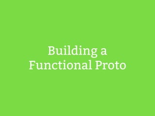 Building a 
Functional Proto 
 