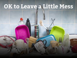 OK to Leave a Little Mess 
 