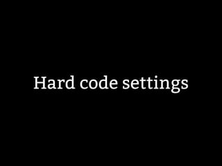 Hard code settings 
 