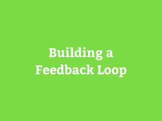 Building a 
Feedback Loop 
 