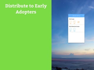 Distribute to Early 
Adopters 
 