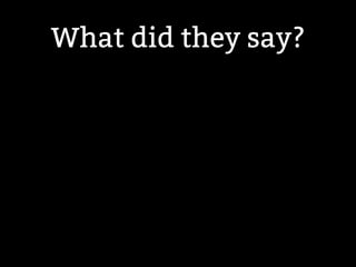 What did they say? 
 
