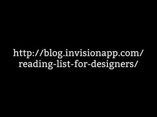 http://blog.invisionapp.com/ 
reading-list-for-designers/ 
 