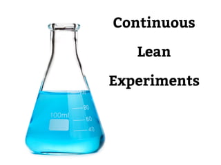 Continuous 
Lean 
Experiments 
 