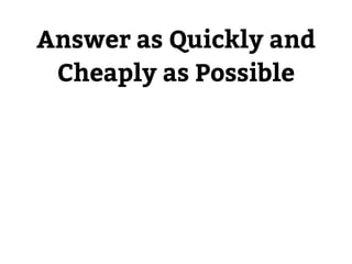 Answer as Quickly and 
Cheaply as Possible 
 