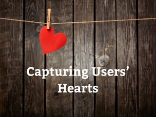 Capturing Users’ 
Hearts 
 