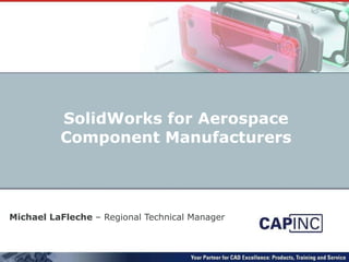 Michael LaFleche  – Regional Technical Manager SolidWorks for Aerospace Component Manufacturers 