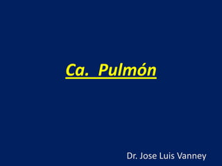 Ca.  Pulmón Dr. Jose Luis Vanney 