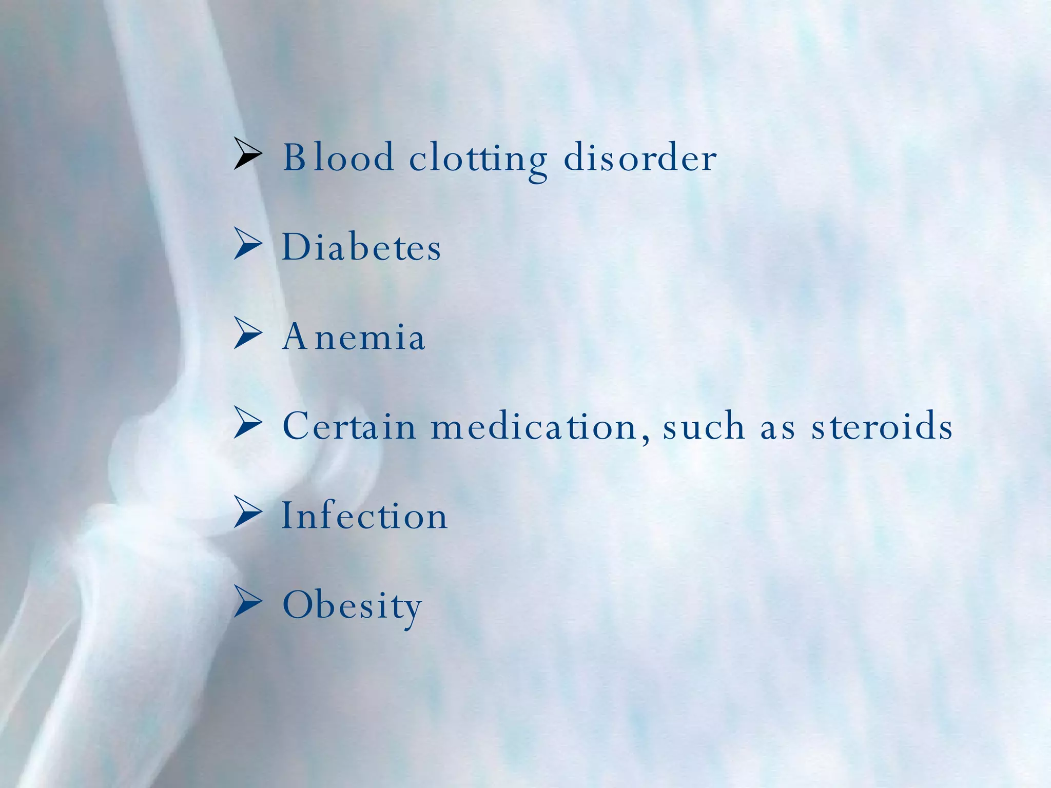 Blood clotting disorder Diabetes Anemia Certain medication, such as steroids Infection Obesity 