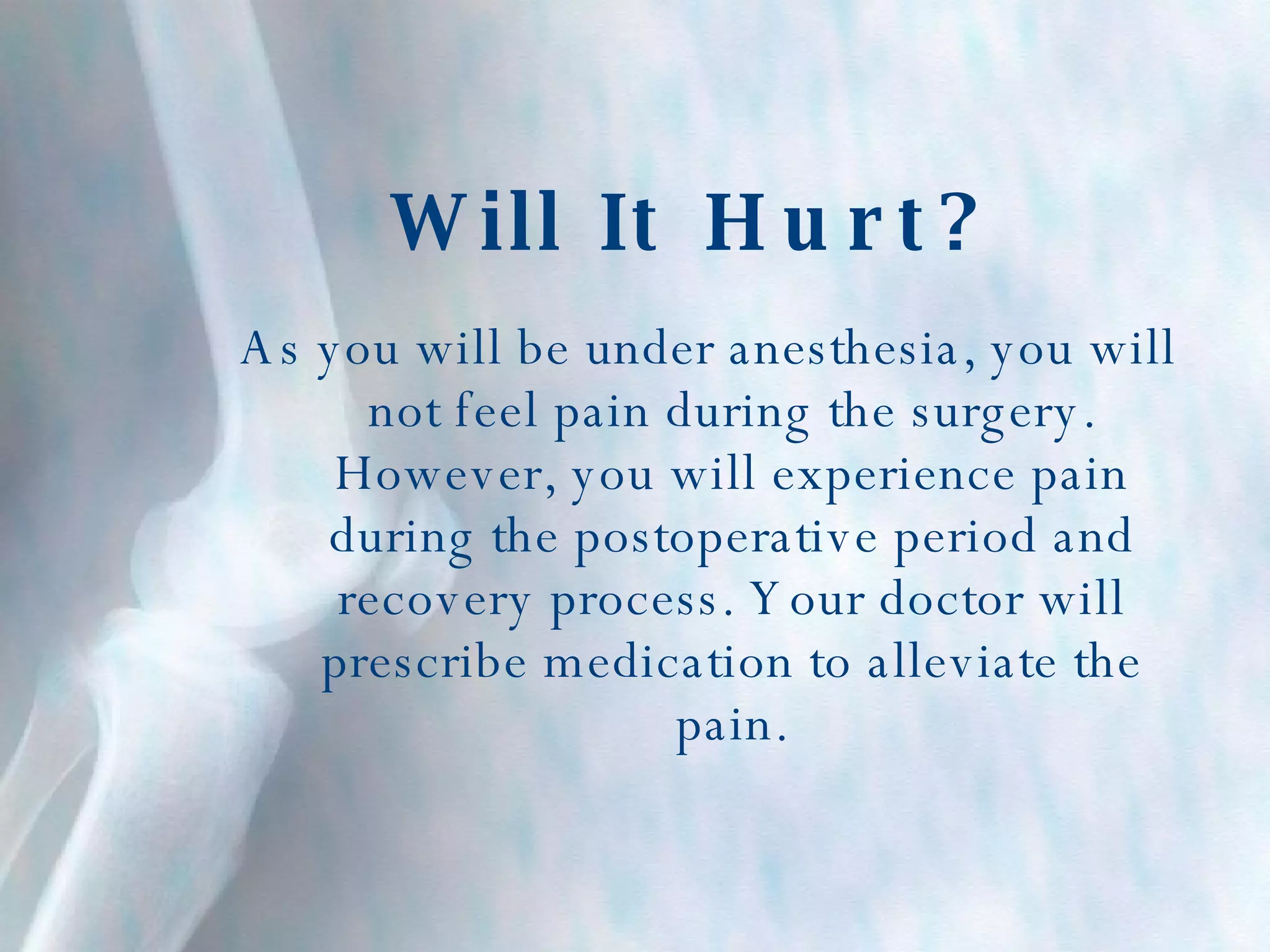 Will It Hurt? As you will be under anesthesia, you will not feel pain during the surgery. However, you will experience pain during the postoperative period and recovery process. Your doctor will prescribe medication to alleviate the pain. 