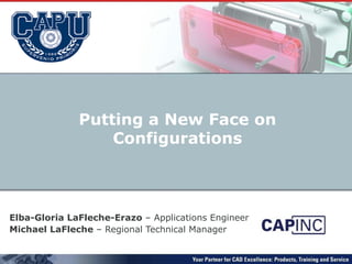 Elba-Gloria LaFleche-Erazo  – Applications Engineer Michael LaFleche  – Regional Technical Manager Putting a New Face on Configurations 