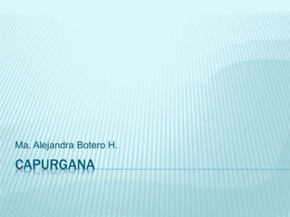 CAPURGANA
Ma. Alejandra Botero H.
 