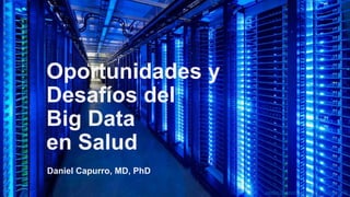 Oportunidades y
Desafíos del
Big Data
en Salud
Daniel Capurro, MD, PhD
creative commons Lourdes Muñoz Santamaria
 