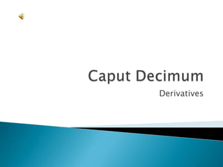Caput Decimum Derivatives 