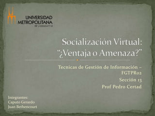 Tecnicas de Gestión de Información –
                                               FGTPR02
                                              Sección 13
                                      Prof Pedro Certad

Integrantes:
Caputo Gerardo
Juan Bethencourt
 