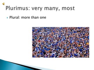 Plural: more than onePlurimus: very many, most