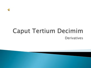 Caput TertiumDecimim Derivatives 