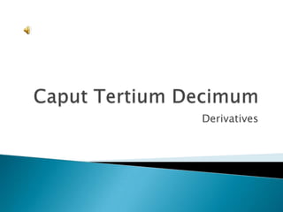 Caput TertiumDecimum Derivatives 