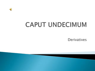 CAPUT UNDECIMUM Derivatives 