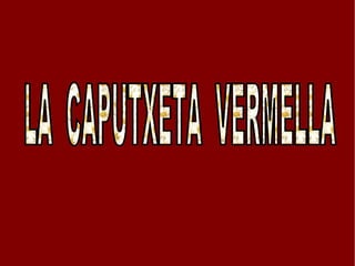 LA  CAPUTXETA  VERMELLA   