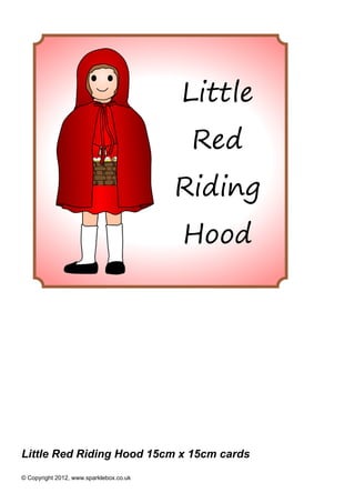 Little Red Riding Hood 15cm x 15cm cards
© Copyright 2012, www.sparklebox.co.uk
Little
Red
Riding
Hood
 