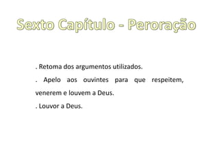 . Retoma dos argumentos utilizados.
. Apelo aos ouvintes para que respeitem,
venerem e louvem a Deus.
. Louvor a Deus.

 