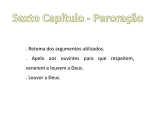 . Retoma dos argumentos utilizados.
. Apelo aos ouvintes para que respeitem,
venerem e louvem a Deus.
. Louvor a Deus.
 
