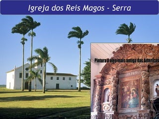 Igreja dos Reis Magos - Serra Pintura a óleo mais antiga das Américas 