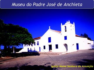 Museu do Padre José de Anchieta Igreja Nossa Senhora da Assunção 