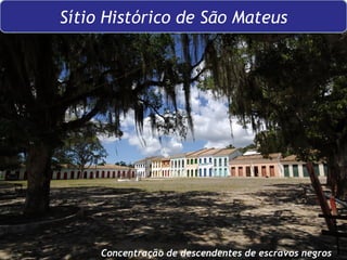 Concentração de descendentes de escravos negros Sítio Histórico de São Mateus 