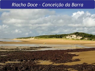 Riacho Doce – Conceição da Barra 