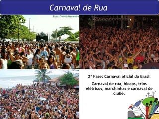 2ª Fase: Carnaval oficial do Brasil Carnaval de rua, blocos, trios elétricos, marchinhas e carnaval de clube. Carnaval de Rua  