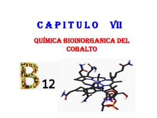 C A P I T U L O vII
Química bioinorganica del
cobALTO
 