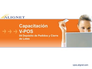 vpos.alignet.com
Capacitación
V-POS
04 Depósito de Pedidos y Cierre
de Lotes
 