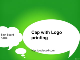Sign Board
             Cap with Logo
Kochi        printing

             http://zodiacad.com
 