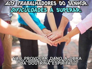 RIVALIDADES.DISCÓRDIAS E DISSENSÕES
NÃO PROVOCAR DANO À OBRA
DA DOUTRINA ESPÍRITA. 11
 