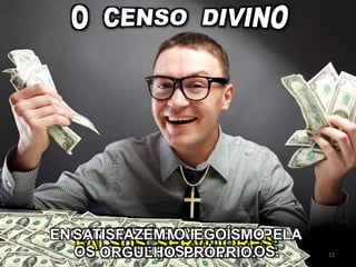 FALSOS SERVIDORES:
VIVEM E BUSCAM
OS PRAZERES TERRENOS.
ENCONTRA-SE MARCADOS PELA
JUSTIÇA DIVINA.
SATISFAZEM O EGOÍSMO E
ORGULHO PRÓPRIO. 12
 