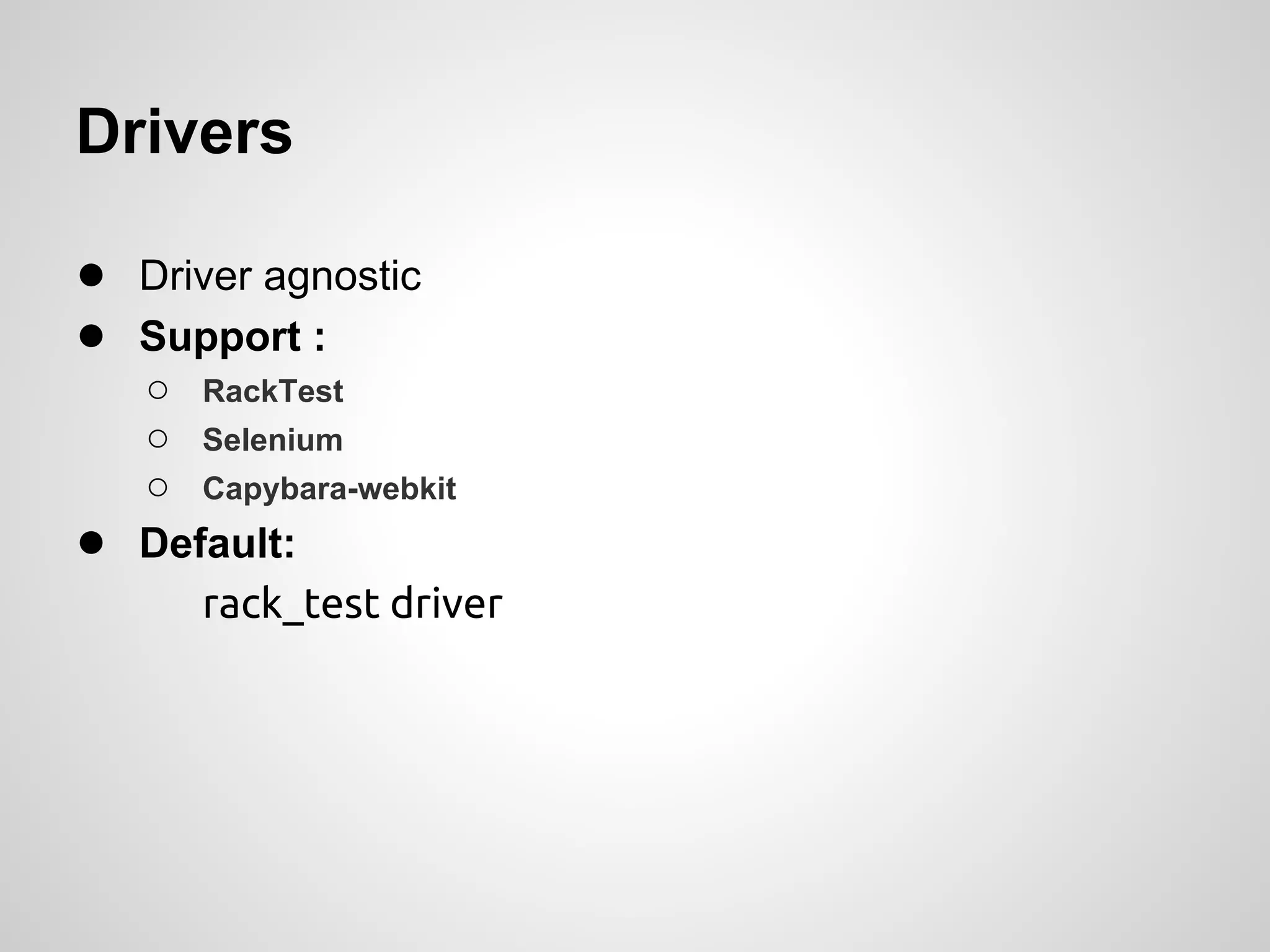 Drivers

● Driver agnostic
● Support :
    ○ RackTest
    ○ Selenium
    ○ Capybara-webkit
●   Default:
       rack_test driver
 