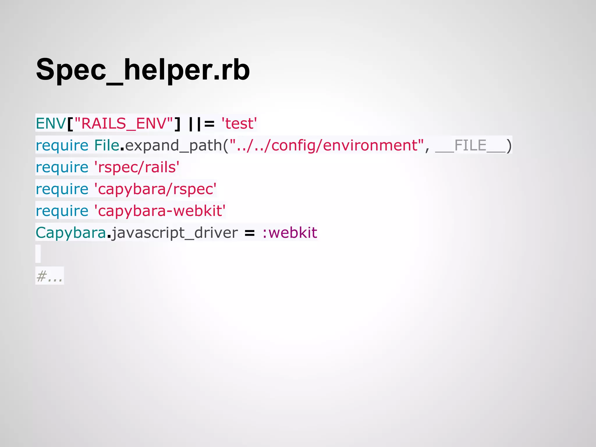 Spec_helper.rb
ENV["RAILS_ENV"] ||= 'test'
require File.expand_path("../../config/environment", __FILE__)
require 'rspec/rails'
require 'capybara/rspec'
require 'capybara-webkit'
Capybara.javascript_driver = :webkit

#...
 